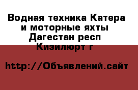 Водная техника Катера и моторные яхты. Дагестан респ.,Кизилюрт г.